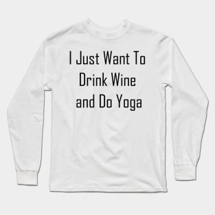 I Just Want To Drink Wine And Do Yoga Long Sleeve T-Shirt